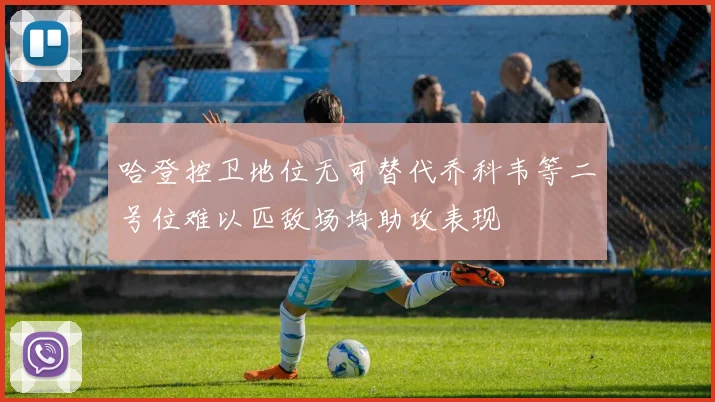 哈登控卫地位无可替代乔科韦等二号位难以匹敌场均助攻表现