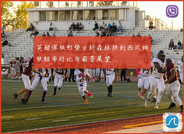 英超保级形势分析森林热刺西汉姆联赔率对比与前景展望